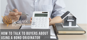 How to Talk to Buyers About Using a Bond Originator